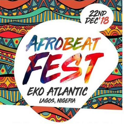  Afrobeats Festival 2019: A Celebration of Nigerian Music and Culture on a Global Stage